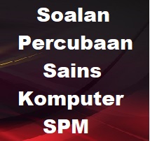 Koleksi Soalan Percubaan Sains Komputer SPM 2022 2021 + Jawapan [D